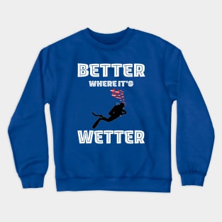 Better Where It's Wetter - Funny Scuba Dive Crewneck Sweatshirt